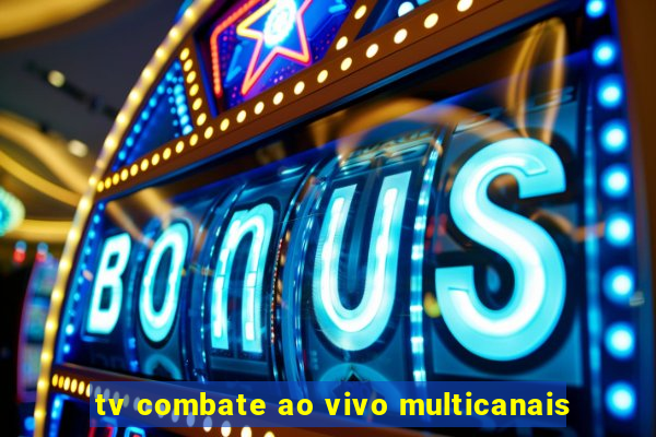 tv combate ao vivo multicanais